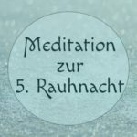 Meditation zur fünften Rauhnacht