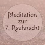 Meditation zur siebten Rauhnacht