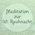 Meditation zur zehnten Rauhnacht