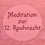 Meditation zur zwölften Rauhnacht
